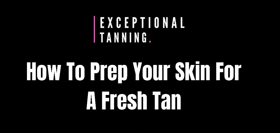 How To Prep Your Skin For A Fresh Tan